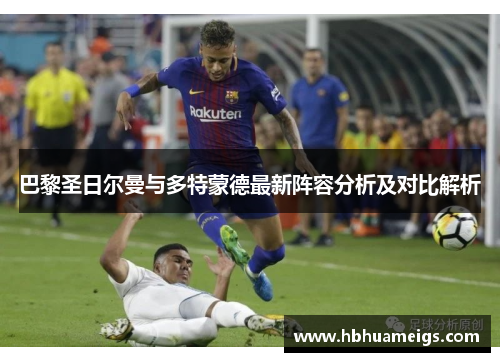 巴黎圣日尔曼与多特蒙德最新阵容分析及对比解析