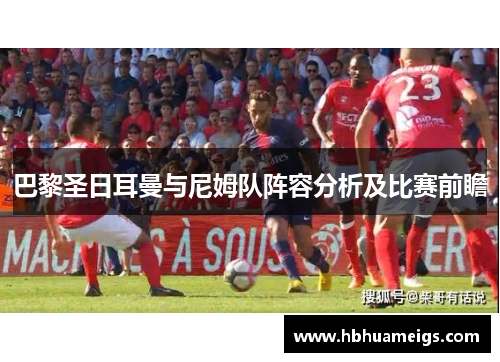 巴黎圣日耳曼与尼姆队阵容分析及比赛前瞻