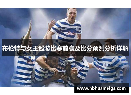 布伦特与女王巡游比赛前瞻及比分预测分析详解