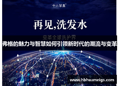 弗格的魅力与智慧如何引领新时代的潮流与变革