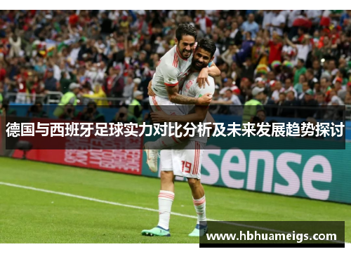 德国与西班牙足球实力对比分析及未来发展趋势探讨