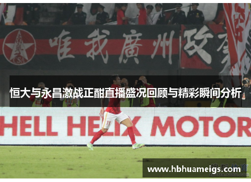 恒大与永昌激战正酣直播盛况回顾与精彩瞬间分析