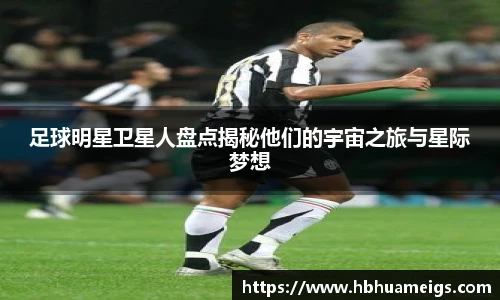 足球明星卫星人盘点揭秘他们的宇宙之旅与星际梦想